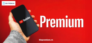 Nâng cấp Youtube Premium - binpremium.vn